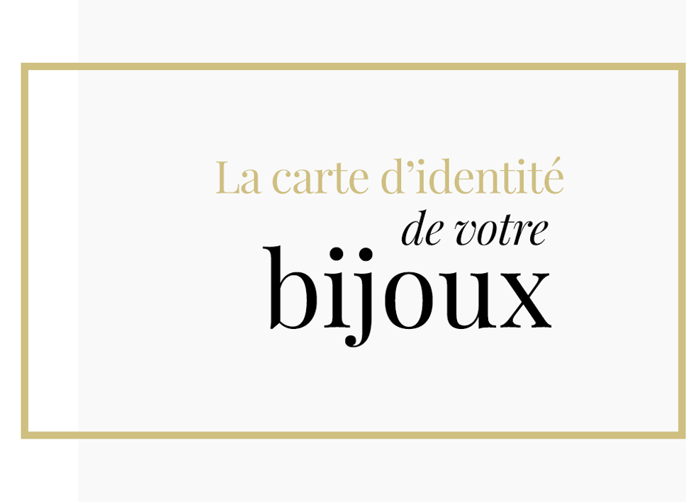 La carte d'identité de votre bijoux