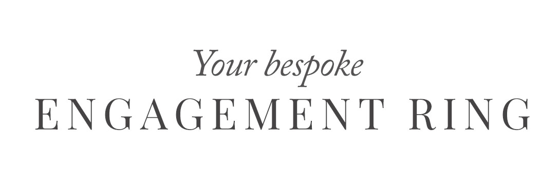 Your bespoke engagement ring